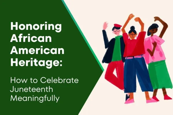 Honoring African American Heritage: How to Celebrate Juneteenth Meaningfully
