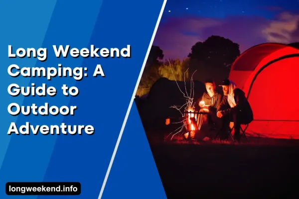 Long Weekend Camping: A Guide to Outdoor Adventure
