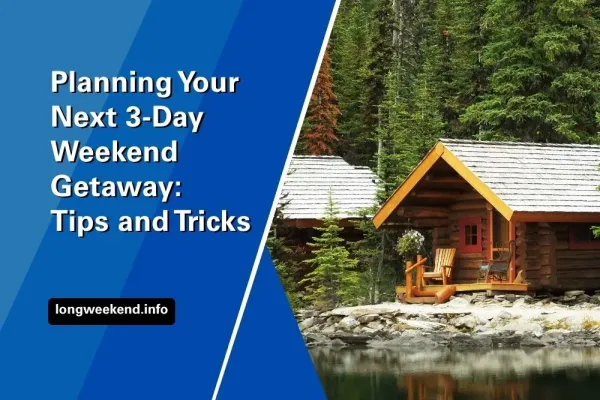 Planning Your Next 3-Day Weekend Getaway: Tips and Tricks